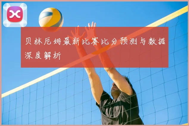 贝林厄姆最新比赛比分预测与数据深度解析