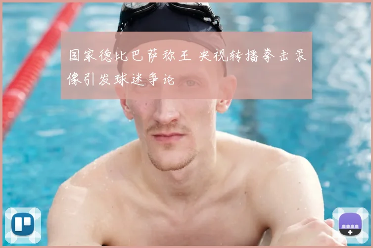 国家德比巴萨称王 央视转播拳击录像引发球迷争论